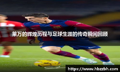 莱万的辉煌历程与足球生涯的传奇瞬间回顾