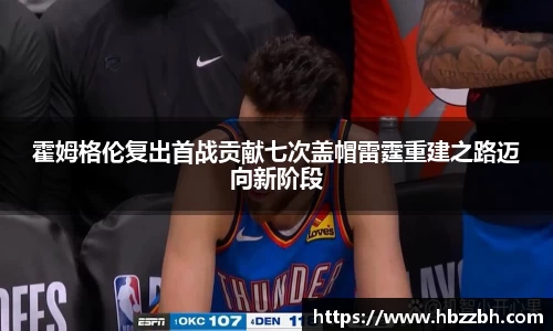 霍姆格伦复出首战贡献七次盖帽雷霆重建之路迈向新阶段